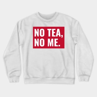 No Tea no Me Crewneck Sweatshirt